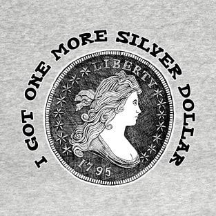 I Got One More Silver Dollar T-Shirt